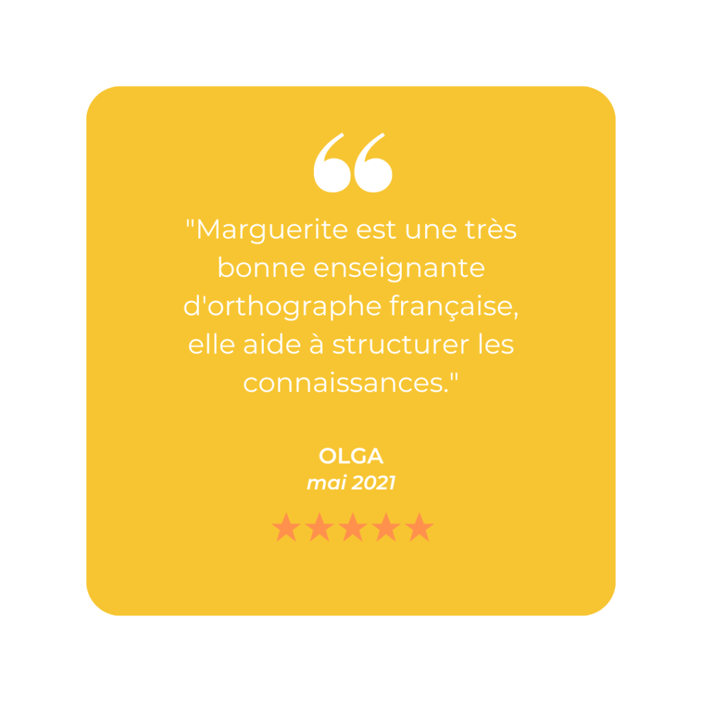 "Marguerite est une très bonne enseignante d'orthographe française, elle aide à structurer les connaissances."